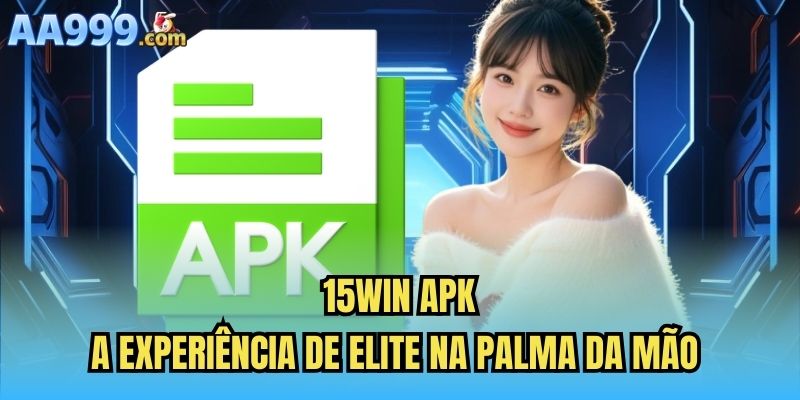 15win Apk | A Experiência de Elite Na Palma Da Mão
