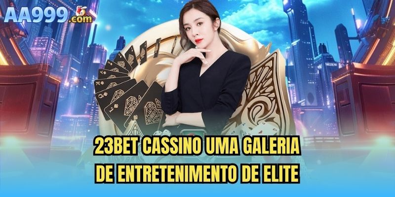 23bet Cassino Uma Galeria De Entretenimento De Elite