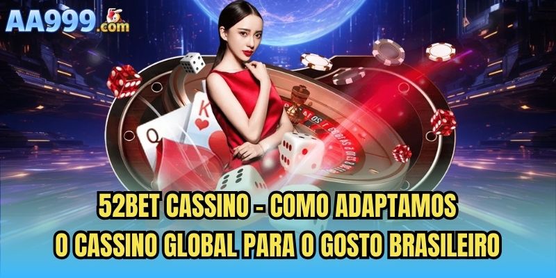 52bet cassino - Como adaptamos o cassino global para o gosto brasileiro