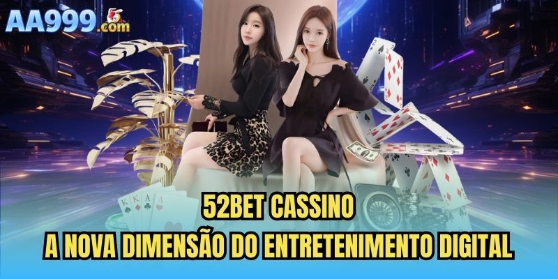 52bet Cassino | A Nova Dimensão Do Entretenimento Digital