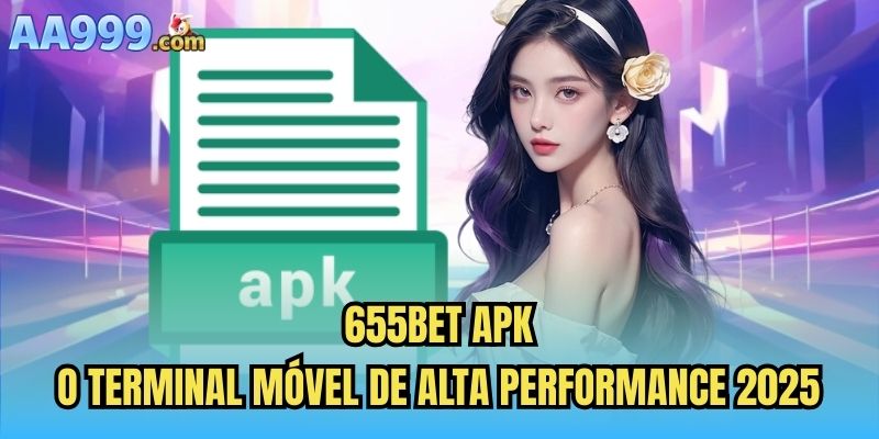 655bet Apk | O Terminal Móvel de Alta Performance 2025
