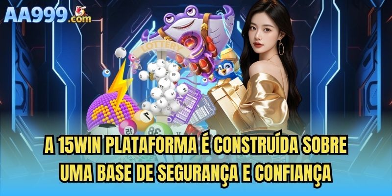 A 15win plataforma é construída sobre uma base de segurança e confiança