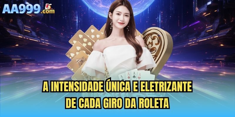 A intensidade única e eletrizante de cada giro da roleta