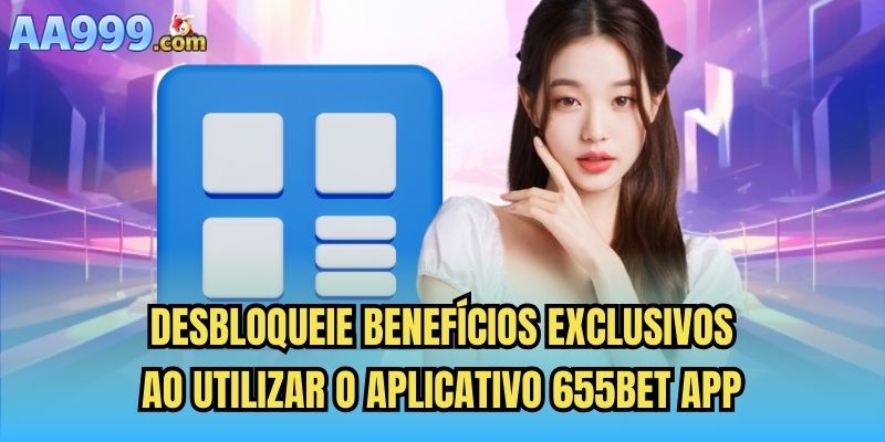 Desbloqueie benefícios exclusivos ao utilizar o aplicativo 655bet app