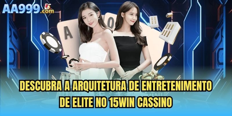 Descubra a arquitetura de entretenimento de elite no 15win cassino