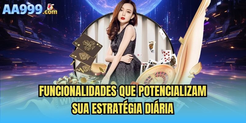 Funcionalidades que potencializam sua estratégia diária