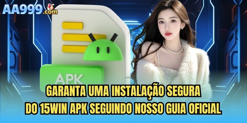 Garanta uma instalação segura do 15win apk seguindo nosso guia oficial