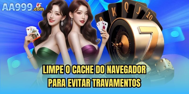 Limpe o cache do navegador para evitar travamentos