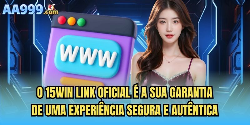 O 15win link oficial é a sua garantia de uma experiência segura e autêntica