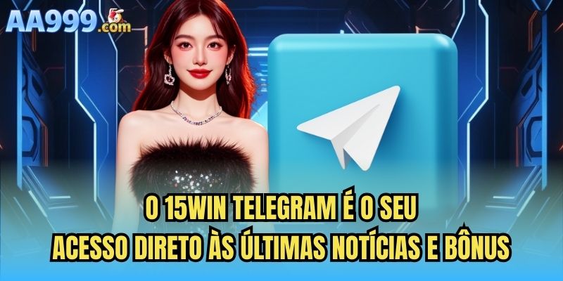 O 15win Telegram é o seu acesso direto às últimas notícias e bônus