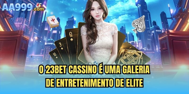 O 23bet cassino é uma galeria de entretenimento de elite