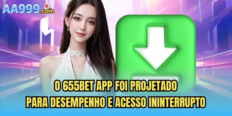 O 655bet app foi projetado para desempenho e acesso ininterrupto