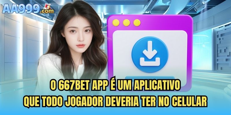 O 667bet app é um aplicativo que todo jogador deveria ter no celular