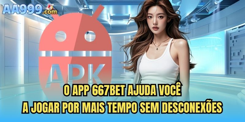 O app 667bet ajuda você a jogar por mais tempo sem desconexões