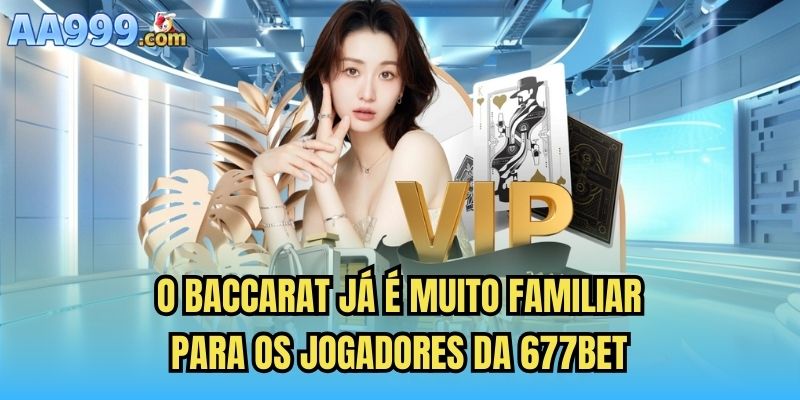 O baccarat já é muito familiar para os jogadores da 677bet