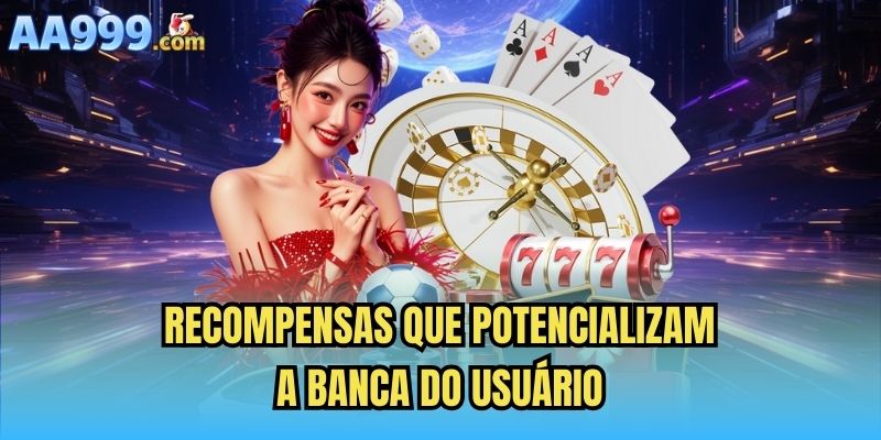 Recompensas que potencializam a banca do usuário