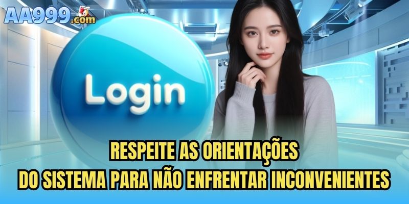 Respeite as orientações do sistema para não enfrentar inconvenientes