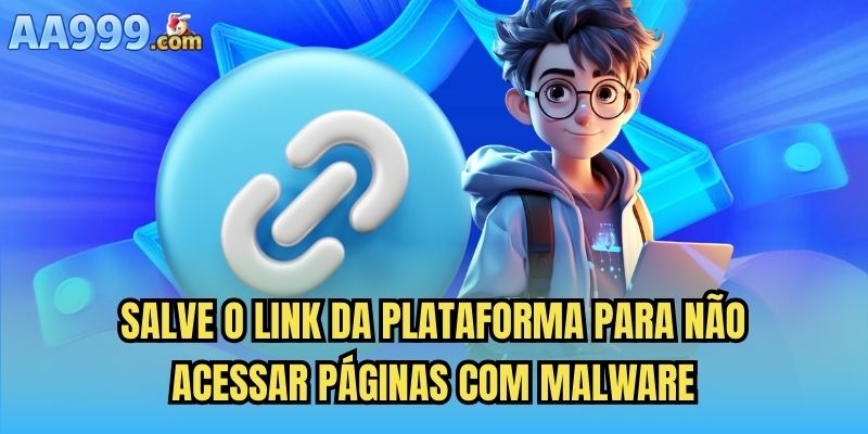 Salve o link da plataforma para não acessar páginas com malware