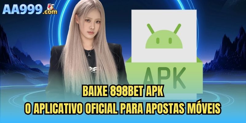 Baixe 898bet Apk | O Aplicativo Oficial Para Apostas Móveis
