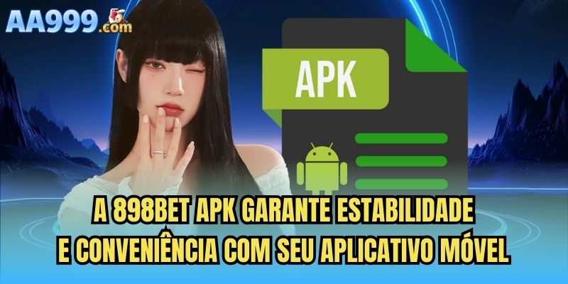 A 898bet apk garante estabilidade e conveniência com seu aplicativo móvel