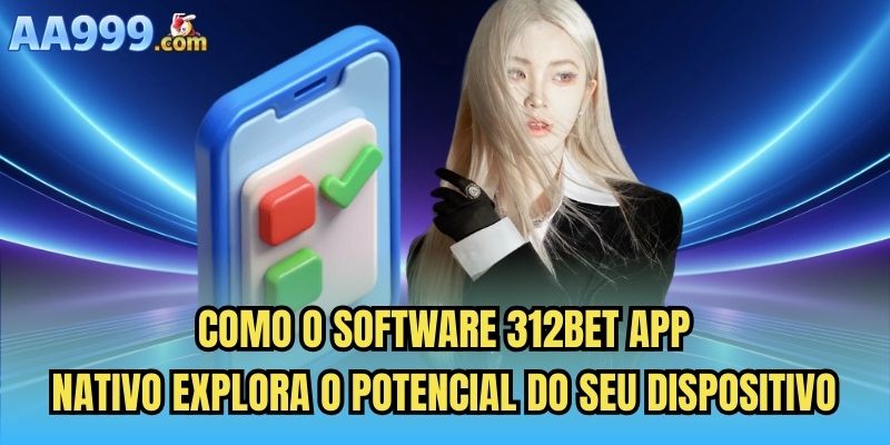 Como o software 312bet app nativo explora o potencial do seu dispositivo