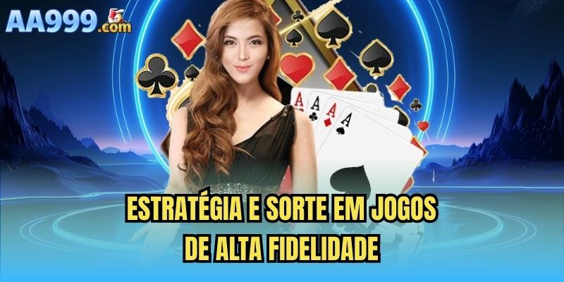 Estratégia e sorte em jogos de alta fidelidade