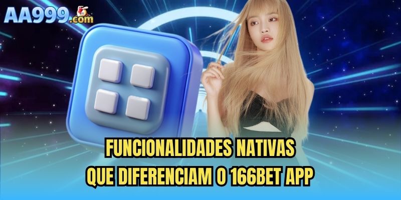 Funcionalidades nativas que diferenciam o 166bet app