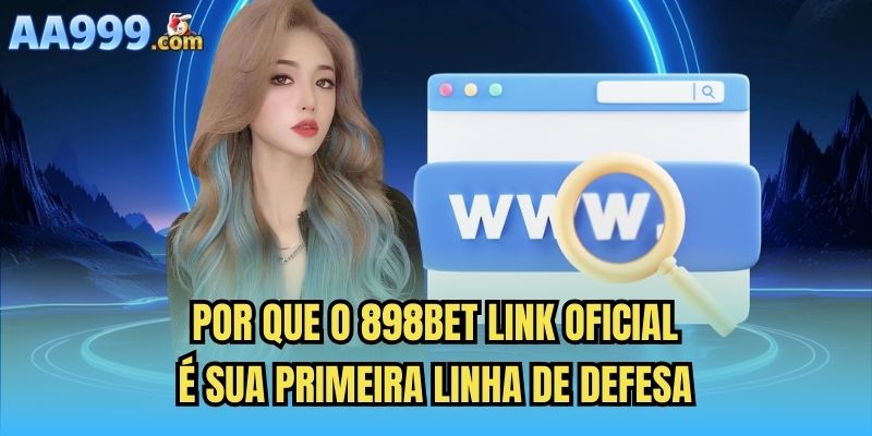 Por que o 898bet link oficial é sua primeira linha de defesa