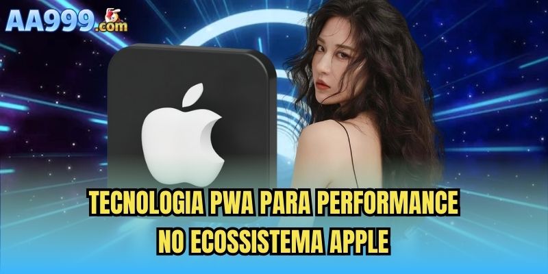Tecnologia PWA para performance no ecossistema Apple