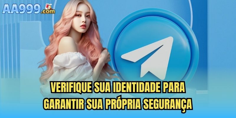 Verifique sua identidade para garantir sua própria segurança