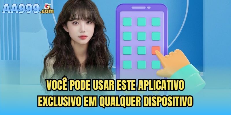 Você pode usar este aplicativo exclusivo em qualquer dispositivo